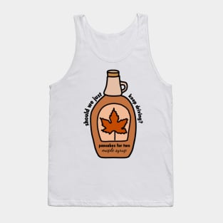 keep driving, Harrys house, maple syrup, pancakes for two Tank Top